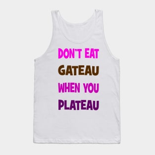 Don't eat gateau when you plateau Tank Top